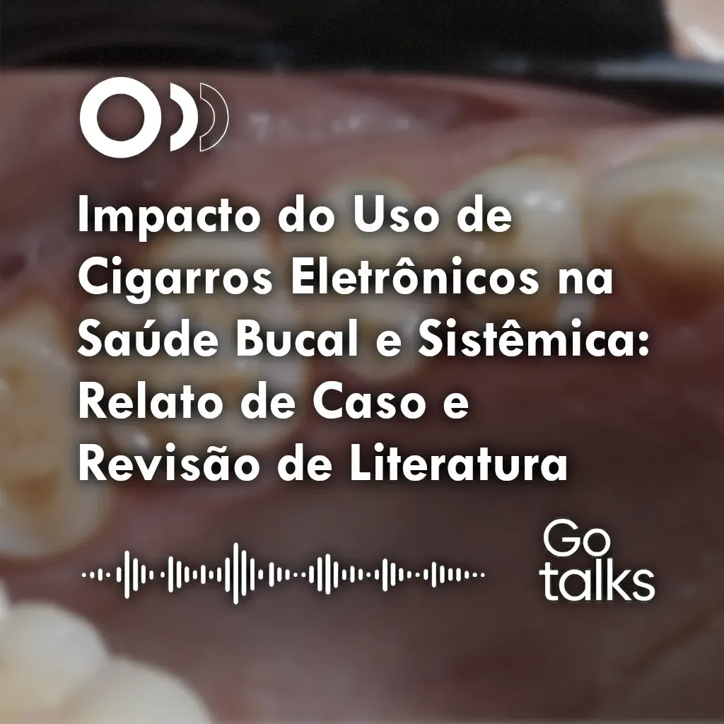 Impacto do Uso de Cigarros Eletrônicos na Saúde Bucal e Sistêmica: Relato de Caso e Revisão de Literatura