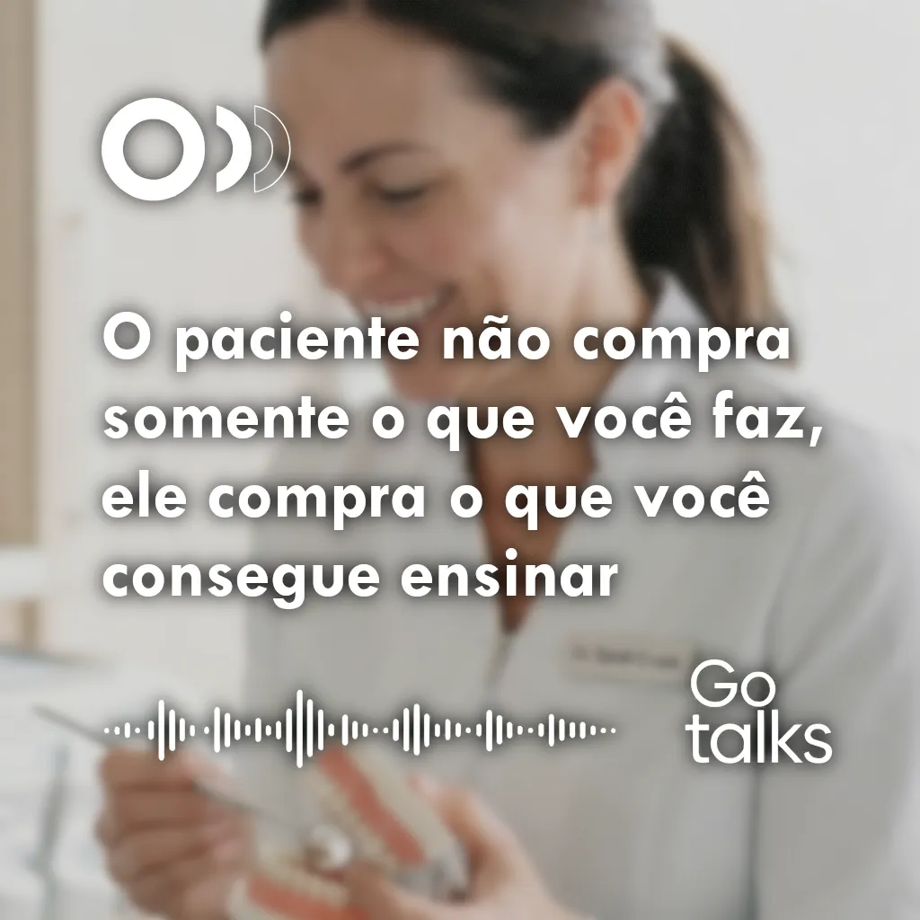 O paciente não compra somente o que você faz, ele compra o que você consegue ensinar